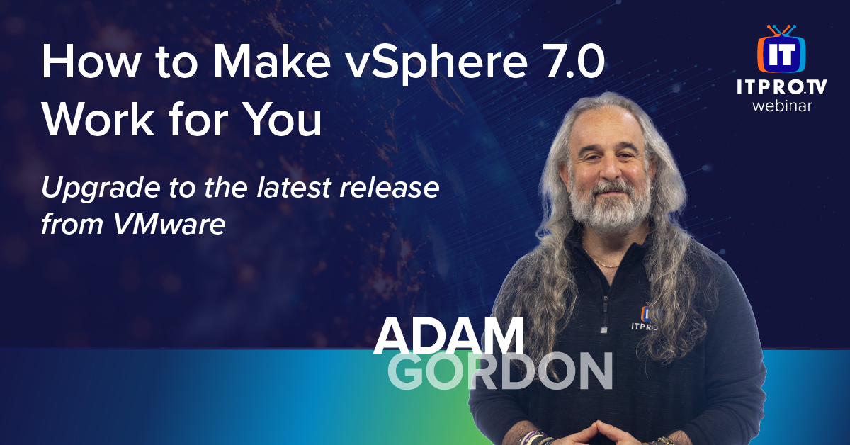 How to Make vSphere 7.0 Work for You